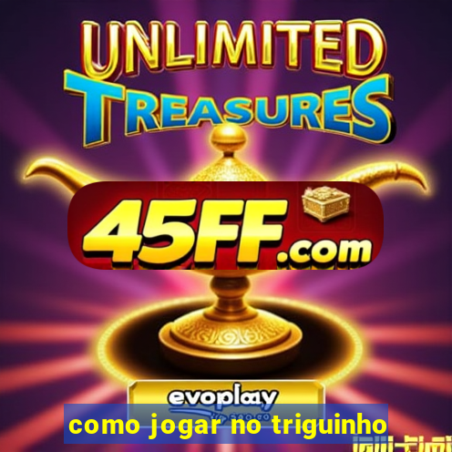 como jogar no triguinho